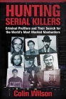 Hunting Serial Killers: Criminal Profilers and Their Search for the World's Most Wanted Manhunters By Colin Wilson Cover Image
