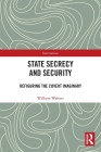 State Secrecy and Security: Refiguring the Covert Imaginary (Interventions) By William Walters Cover Image