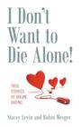 I Don't Want to Die Alone!: True Stories of Online Dating By Stacey Levin, Robin Mesger Cover Image