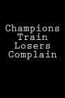 Champions Train Losers Complain: Notebook By Wild Pages Press Cover Image