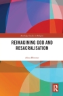 Reimagining God and Resacralisation (Routledge Studies in Religion) By Alexa Blonner Cover Image