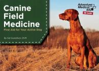 Canine Field Medicine: First Aid for Your Active Dog By Sid Gustafson Cover Image