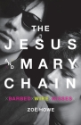 The Jesus and Mary Chain: Barbed Wire Kisses By Zoe Howe Cover Image