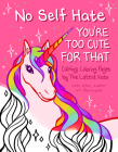 No Self-Hate: You're Too Cute for That: Calming Coloring Pages by the Latest Kate (Mosaic Art Anxiety Coloring Book) By Kate Allan Cover Image