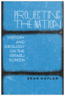 Projecting the Nation: History and Ideology on the Israeli Screen By Eran Kaplan Cover Image