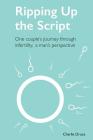 Ripping Up the Script: One Couple's Journey Through Infertility, a Man's Perspective Cover Image