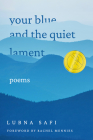 Your Blue and the Quiet Lament: Poems By Lubna Safi, Rachel Mennies (Foreword by) Cover Image