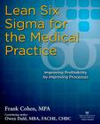 Lean Six SIGMA for the Medical Practice: Improving Profitability by Improving Processes By Frank Cohen, Owen Dahl Cover Image