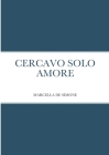 Cercavo Solo Amore By Marcella de Simone Cover Image