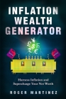 Inflation Wealth Generator: Harness Inflation and Supercharge Your Net Worth Cover Image