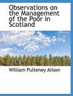 Observations on the Management of the Poor in Scotland By William Pulteney Alison Cover Image