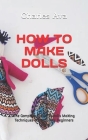 How to Make Dolls: The Complete Guide To Dolls Making Techniques For Absolute Beginners Guide Cover Image