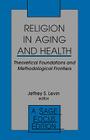 Religion in Aging and Health: Theoretical Foundations and Methodological Frontiers (Sage Focus Editions #166) Cover Image