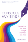 Conscious Writing: Discover Your True Voice Through Mindfulness and More By Julia McCutchen Cover Image