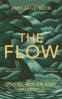 The Flow: Rivers, Water and Wildness – WINNER OF THE 2023 WAINWRIGHT PRIZE FOR NATURE WRITING By Amy-Jane Beer, Amy-Jane Beer Cover Image