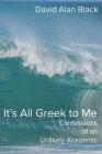 It's All Greek to Me: Confessions of an Unlikely Academic By David Alan Black Cover Image