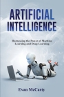 Artificial Intelligence: Harnessing the Power of Machine Learning and Deep Learning By Evan McCarty Cover Image