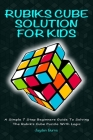 Rubiks Cube Solution for Kids: A Simple 7 Step Beginners Guide to Solving the Rubik's Cube Puzzle with Logic By Jayden Burns Cover Image
