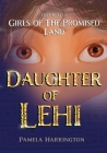 Girls of the Promised Land Book One: Daughter of Lehi By Pamela Harrington Cover Image