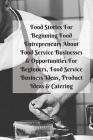 Food Stories For Beginning Food Entrepreneurs About Food Service Businesses & Opportunities For Beginners, Food Service Business Ideas, Product Ideas Cover Image