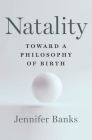 Natality: Toward a Philosophy of Birth By Jennifer Banks Cover Image