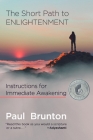 The Short Path to Enlightenment: Instructions for Immediate Awakening, Expanded Edition By Paul Brunton, Jeff Cox (Editor), Mark Scorelle (Editor) Cover Image