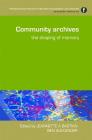 Community Archives: The Shaping of Memory (Principles and Practice in Records Management and Archives) By Jeannette Bastian, Ben Alexander Cover Image