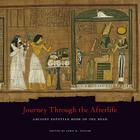 Journey Through the Afterlife: Ancient Egyptian Book of the Dead By John H. Taylor (Editor) Cover Image