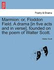 Marmion: Or, Floddon Field. a Drama [In Five Acts and in Verse], Founded on the Poem of Walter Scott. By Walter Scott Cover Image