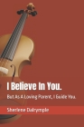 I Believe In You.: But As A Loving Parent, I Guide You. By Sherlene Anicia Dalrymple Cover Image