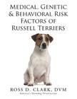 Medical, Genetic & Behavioral Risk Factors of Russell Terriers By DVM Ross D. Clark Cover Image