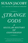 Strange Gods: A Secular History of Conversion By Susan Jacoby Cover Image