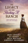 The Legacy of the Rocking K Ranch: Four Generations of Love, Loss, and Grace By Mary Connealy, D.J. Gudger, Becca Whitham, Kimberley Woodhouse Cover Image