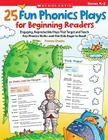 25 Fun Phonics Plays for Beginning Readers: Engaging, Reproducible Plays That Target and Teach Key Phonics Skills—and Get Kids Eager to Read! Cover Image