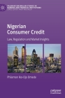 Nigerian Consumer Credit: Law, Regulation and Market Insights (Palgrave MacMillan Studies in Banking and Financial Institut) By Philemon Iko-Ojo Omede Cover Image