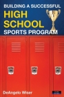 Building a Successful High School Sports Program By Deangelo Wiser Cover Image