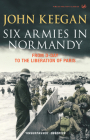 Six Armies in Normandy: From D-Day to the Liberation at Paris (Pimlico Military Classics) By John Keegan Cover Image