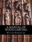 A Manual of Wood Carving: Practical Instruction for Learners of the Art of Wood Carving Cover Image