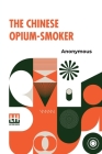 The Chinese Opium-Smoker: Twelve Illustrations Showing The Ruin Which Our Opium Trade With China Is Bringing Upon That Country. By Anonymous Cover Image