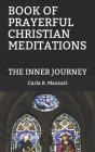 Book of Prayerful Christian Meditations: The Inner Journey By Carla R. Mancari Cover Image