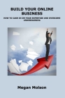 Build Your Online Business: How to Cash in on Your Expertise and Overcome Underearning By Megan Molson Cover Image