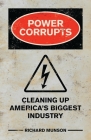 Power Corrupts: Cleaning Up America's Biggest Industry By Richard Munson Cover Image