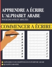 Apprendre à écrire l'alphabet Arabe - Cahier d'écriture arabe pour enfants et adultes: l'écriture de l'arabe littéraire, Alif ba ta ... ya - Idéal pou By Kamal Al Mansoury Cover Image