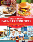 Great American Eating Experiences: Local Specialties, Favorite Restaurants, Food Festivals, Diners, Roadside Stands, and More By National Geographic Cover Image