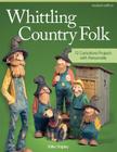 Whittling Country Folk: 12 Caricature Projects with Personality By Mike Shipley Cover Image