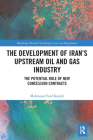 The Development of Iran's Upstream Oil and Gas Industry: The Potential Role of New Concession Contracts (Routledge Research in Energy Law and Regulation) Cover Image