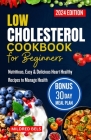 Low Cholesterol Cookbook for Beginners 2024: Nutritious, Easy & Delicious Heart Healthy Recipes with 30-Day Meal Plan to Manage Health Cover Image