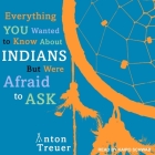 Everything You Wanted to Know about Indians But Were Afraid to Ask Lib/E By Anton Treuer, Kaipo Schwab (Read by) Cover Image