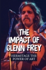 The Impact Of Glenn Frey: Hermitage The Power Of Art: The Power Of Collaborative Art By Booker Hevesy Cover Image