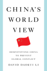 China's World View: Demystifying China to Prevent Global Conflict By David Daokui Li Cover Image